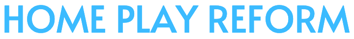 HOME PLAY REFORM
